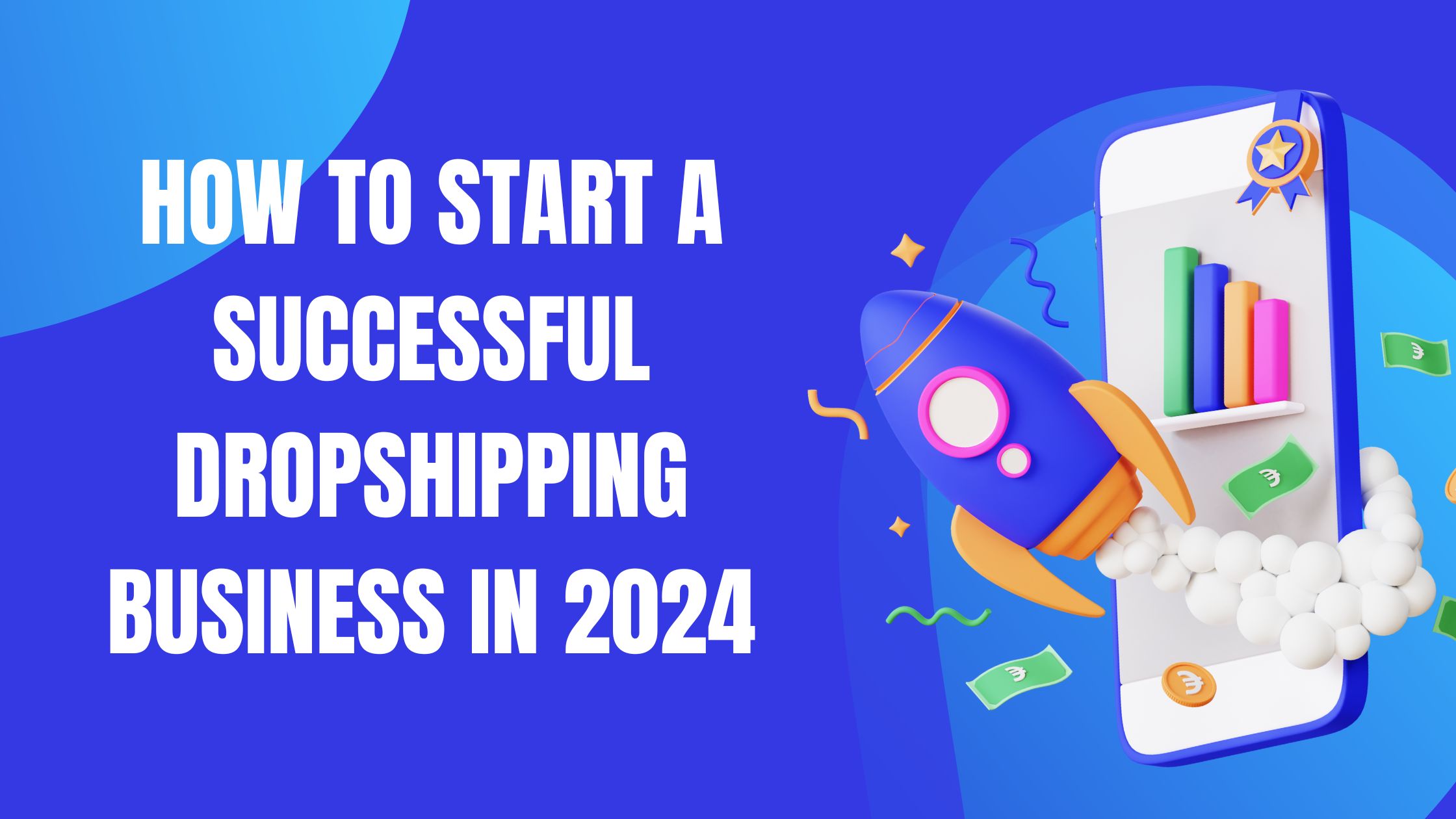 How to Start a Successful Dropshipping Business In 2024
